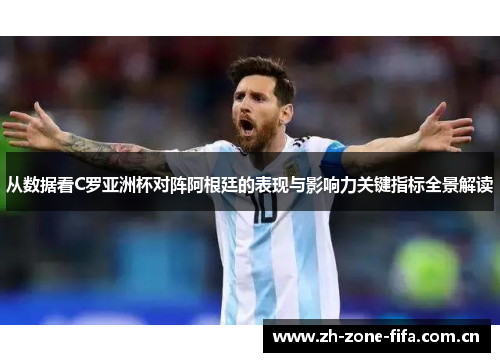 从数据看C罗亚洲杯对阵阿根廷的表现与影响力关键指标全景解读